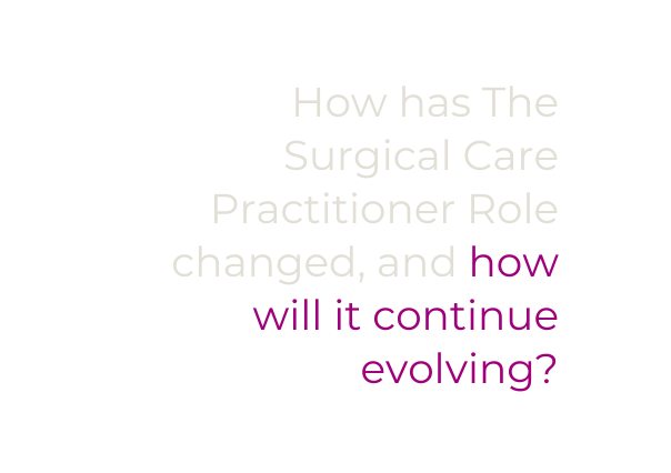 How has The Surgical Care Practitioner Role changed and how will it continue evolving